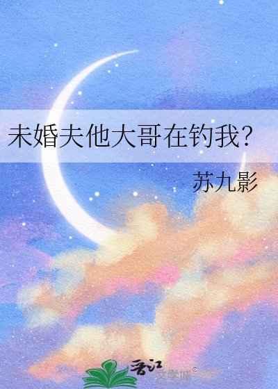 未婚夫他大哥在釣我？